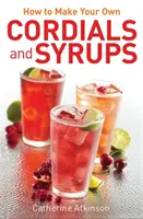 Jak zrobić własne kordiały i syropy - How to Make Your Own Cordials And Syrups