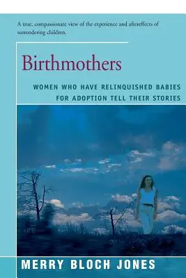 Matki rodzicielki: Kobiety, które oddały dzieci do adopcji, opowiadają swoje historie - Birthmothers: Women Who Have Relinquished Babies for Adoption Tell Their Stories