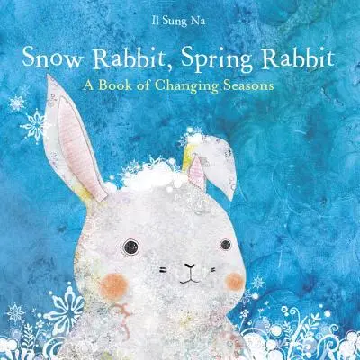 Królik śnieżny, królik wiosenny: Księga zmieniających się pór roku - Snow Rabbit, Spring Rabbit: A Book of Changing Seasons