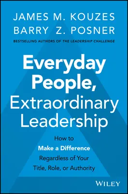 Zwykli ludzie, niezwykłe przywództwo: Jak wprowadzać zmiany niezależnie od tytułu, roli czy autorytetu - Everyday People, Extraordinary Leadership: How to Make a Difference Regardless of Your Title, Role, or Authority