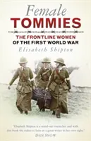 Female Tommies: Kobiety pierwszej linii frontu pierwszej wojny światowej - Female Tommies: The Frontline Women of the First World War