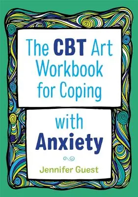 Zeszyt ćwiczeń artystycznych CBT do radzenia sobie z lękiem - The CBT Art Workbook for Coping with Anxiety