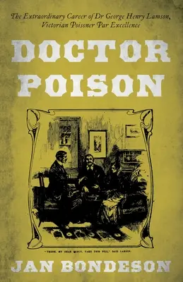 Doctor Poison - Niezwykła kariera doktora George'a Henry'ego Lamsona, wiktoriańskiego truciciela par excellence - Doctor Poison - The Extraordinary Career of Dr George Henry Lamson, Victorian Poisoner Par Excellence