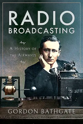 Radio Broadcasting: Historia fal radiowych - Radio Broadcasting: A History of the Airwaves