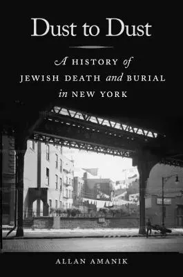 Dust to Dust: Historia żydowskiej śmierci i pochówku w Nowym Jorku - Dust to Dust: A History of Jewish Death and Burial in New York