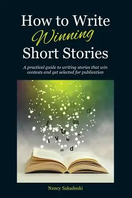 Jak pisać zwycięskie opowiadania: Praktyczny przewodnik po pisaniu opowiadań, które wygrywają konkursy i są wybierane do publikacji - How to Write Winning Short Stories: A practical guide to writing stories that win contests and get selected for publication