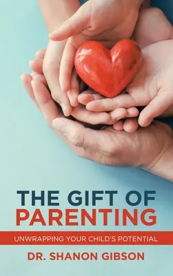 Dar rodzicielstwa: Uwolnij potencjał swojego dziecka - The Gift of Parenting: Unwrapping Your Child's Potential