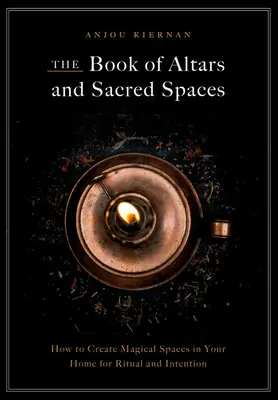 Księga ołtarzy i świętych przestrzeni: Jak tworzyć magiczne przestrzenie w domu dla rytuałów i intencji - The Book of Altars and Sacred Spaces: How to Create Magical Spaces in Your Home for Ritual and Intention