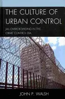 Kultura miejskiej kontroli: Przepełnienie więzień w erze kontroli przestępczości - The Culture of Urban Control: Jail Overcrowding in the Crime Control Era