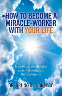 Jak stać się cudotwórcą swojego życia: Kroki do wykorzystania Wszechmocnej Starożytnej Techniki Ho'oponopono - How to Become a Miracle-Worker with Your Life: Steps to Use the Almighty Ancient Technique of Ho'oponopono