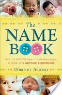 The Name Book: Ponad 10 000 imion - ich znaczenie, pochodzenie i duchowe znaczenie - The Name Book: Over 10,000 Names--Their Meanings, Origins, and Spiritual Significance