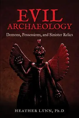 Archeologia zła: Demony, opętania i złowrogie relikwie - Evil Archaeology: Demons, Possessions, and Sinister Relics