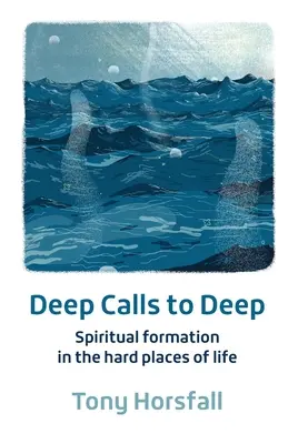 Głębokie wezwania do głębi - formacja duchowa w trudnych miejscach życia - Deep Calls to Deep - Spiritual formation in the hard places of life