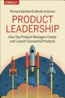 Przywództwo produktowe: Jak najlepsi menedżerowie produktu wprowadzają na rynek niesamowite produkty i budują odnoszące sukcesy zespoły - Product Leadership: How Top Product Managers Launch Awesome Products and Build Successful Teams