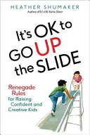 Zjeżdżanie ze zjeżdżalni jest w porządku: Renegackie zasady wychowywania pewnych siebie i kreatywnych dzieci - It's Ok to Go Up the Slide: Renegade Rules for Raising Confident and Creative Kids