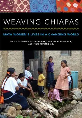 Tkanie Chiapas: Życie kobiet Majów w zmieniającym się świecie - Weaving Chiapas: Maya Women's Lives in a Changing World