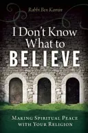 Nie wiem, w co wierzyć: Duchowy pokój z religią - I Don't Know What to Believe: Making Spiritual Peace with Your Religion