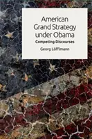 Amerykańska wielka strategia pod rządami Obamy: Konkurujące dyskursy - American Grand Strategy Under Obama: Competing Discourses