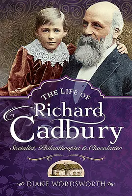 Życie Richarda Cadbury'ego: Socjalista, filantrop i czekoladnik - The Life of Richard Cadbury: Socialist, Philanthropist & Chocolatier