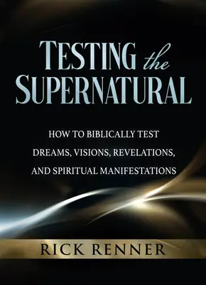 Testowanie zjawisk nadprzyrodzonych: jak biblijnie testować sny, wizje, objawienia i manifestacje duchowe - Testing the Supernatural: How to Biblically Test Dreams, Visions, Revelations, and Spiritual Manifestations