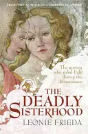 Deadly Sisterhood - Historia kobiet, władzy i intryg we włoskim renesansie - Deadly Sisterhood - A story of Women, Power and Intrigue in the Italian Renaissance