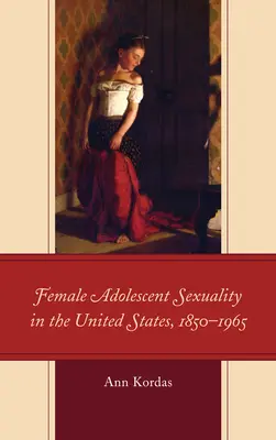 Seksualność nastolatek w Stanach Zjednoczonych, 1850-1965 - Female Adolescent Sexuality in the United States, 1850-1965