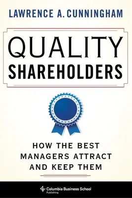 Akcjonariusze wysokiej jakości: Jak najlepsi menedżerowie przyciągają i zatrzymują akcjonariuszy - Quality Shareholders: How the Best Managers Attract and Keep Them