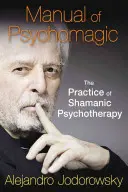 Podręcznik psychomagii: praktyka psychoterapii szamańskiej - Manual of Psychomagic: The Practice of Shamanic Psychotherapy