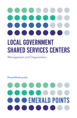 Samorządowe centra usług wspólnych: Zarządzanie i organizacja - Local Government Shared Services Centers: Management and Organization