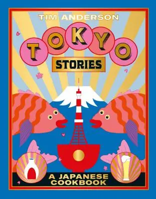 Tokyo Stories: Japońska książka kucharska - Tokyo Stories: A Japanese Cookbook