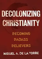 Dekolonizacja chrześcijaństwa: Stawanie się wierzącymi badassami - Decolonizing Christianity: Becoming Badass Believers