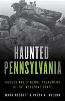 Nawiedzona Pensylwania: Duchy i dziwne zjawiska w stanie Keystone - Haunted Pennsylvania: Ghosts and Strange Phenomena of the Keystone State