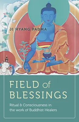 Field of Blessings: Rytuał i świadomość w pracy buddyjskich uzdrowicieli - Field of Blessings: Ritual & Consciousness in the Work of Buddhist Healers