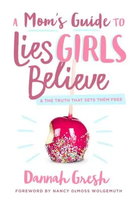 A Mom's Guide to Lies Girls Believe: I prawda, która je wyzwala - A Mom's Guide to Lies Girls Believe: And the Truth That Sets Them Free