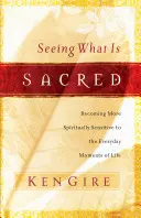 Zobaczyć to, co święte: Stać się bardziej wrażliwym duchowo na codzienne chwile życia - Seeing What Is Sacred: Becoming More Spiritually Sensitive to the Everyday Moments of Life