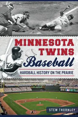 Minnesota Twins Baseball: Historia twardej piłki na prerii - Minnesota Twins Baseball: Hardball History on the Prairie