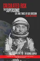 Obliczone ryzyko: ponaddźwiękowe życie i czasy Gusa Grissoma, poprawione i rozszerzone - Calculated Risk: The Supersonic Life and Times of Gus Grissom, Revised and Expanded