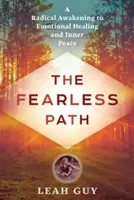 Nieustraszona ścieżka: Radykalne przebudzenie do emocjonalnego uzdrowienia i wewnętrznego spokoju - The Fearless Path: A Radical Awakening to Emotional Healing and Inner Peace