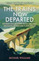 The Trains Now Departed: Szesnaście wycieczek do utraconych rozkoszy brytyjskich kolei - The Trains Now Departed: Sixteen Excursions Into the Lost Delights of Britain's Railways