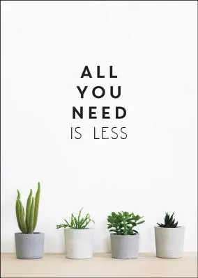 All You Need Is Less: Minimalistyczne życie dla maksymalnego szczęścia - All You Need Is Less: Minimalist Living for Maximum Happiness