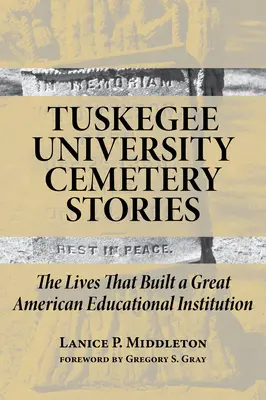 Historie z cmentarza Uniwersytetu Tuskegee: Życie, które zbudowało wielką amerykańską instytucję edukacyjną - Tuskegee University Cemetery Stories: The Lives That Built a Great American Educational Institution