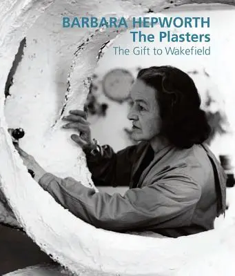 Barbara Hepworth: The Plasters: Dar dla Wakefield - Barbara Hepworth: The Plasters: The Gift to Wakefield