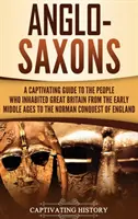 Anglosasi: A Captivating Guide to the People Who Inhabited Great Britain from the Early Middle Ages to the Norman Conquest of Eng - Anglo-Saxons: A Captivating Guide to the People Who Inhabited Great Britain from the Early Middle Ages to the Norman Conquest of Eng