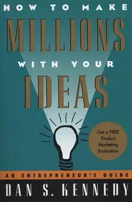 Jak zarobić miliony dzięki swoim pomysłom: Przewodnik przedsiębiorcy - How to Make Millions with Your Ideas: An Entrepreneur's Guide