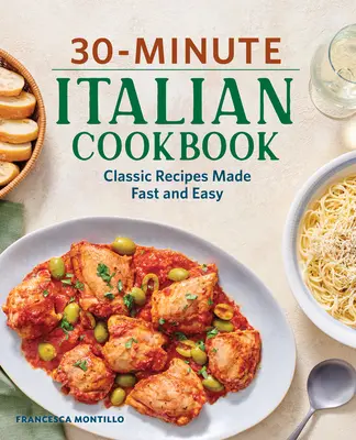 30-minutowa włoska książka kucharska: Klasyczne przepisy wykonane szybko i łatwo - 30-Minute Italian Cookbook: Classic Recipes Made Fast and Easy