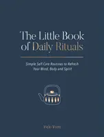 Mała księga codziennych rytuałów: Proste sposoby na odświeżenie umysłu, ciała i ducha - The Little Book of Daily Rituals: Simple Self-Care Routines to Refresh Your Mind, Body and Spirit