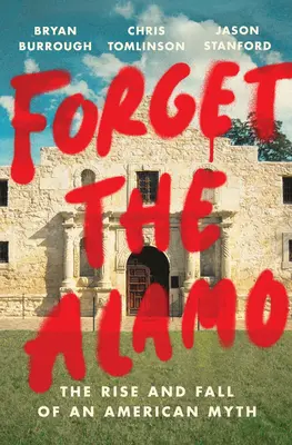 Zapomnij o Alamo: Powstanie i upadek amerykańskiego mitu - Forget the Alamo: The Rise and Fall of an American Myth