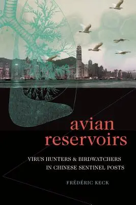 Ptasie rezerwuary: Łowcy wirusów i obserwatorzy ptaków w chińskich posterunkach wartowniczych - Avian Reservoirs: Virus Hunters and Birdwatchers in Chinese Sentinel Posts