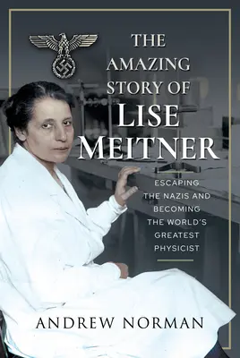 Niesamowita historia Lise Meitner: Ucieczka przed nazistami i zostanie największym fizykiem na świecie - The Amazing Story of Lise Meitner: Escaping the Nazis and Becoming the World's Greatest Physicist