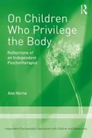 O dzieciach, które uprzywilejowują ciało - refleksje niezależnego psychoterapeuty - On Children Who Privilege the Body - Reflections of an Independent Psychotherapist